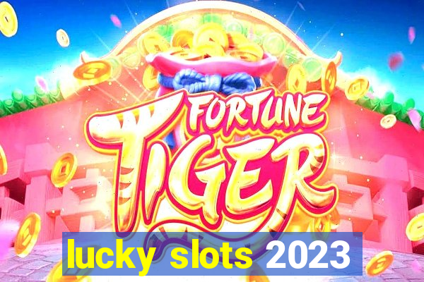 lucky slots 2023